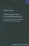 Israel und die V�lker im Zw�lfprophetenbuch (Forschungen Zur Religion Und Literatur Des Alten Und Neuen Testaments) - Martin Roth