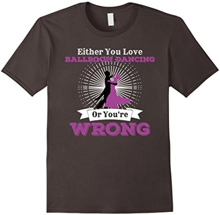 Men's Either You Love Ballroom Dancing Or You're Wrong Dance Shirt Medium Asphalt