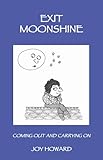 Exit moonshine : coming out and carrying on