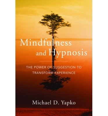 [(Mindfulness and Hypnosis: The Power of Suggestion to Transform Experience)] [Author: Michael D. Yapko] published on (September, 2011)