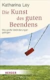 Produkt-Bild: Die Kunst des guten Beendens: Wie gro&szlig;e Ver&auml;nderungen gelingen (HERDER spektrum)