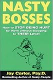 Nasty Bosses : How to Deal with Them without Stooping to Their Level