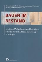 Bauen im Bestand: Sch&auml;den, Ma&szlig;nahmen und Bauteile. Katalog f&uuml;r die Altbauerneuerung