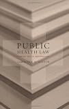 Public Health Law: Power, Duty, Restraint (California/Milbank Series on Health and the Public)