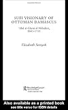 Sufi Visionary of Ottoman Damascus: 'Abd al-Ghani al-Nabulusi, 1641-1731 (Routledge Sufi Series)