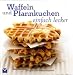 Waffeln und Pfannkuchen: Einfach Lecker