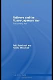 Railways and the Russo-Japanese War: Transporting War (Cass Military Studies)
