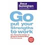 Go Put Your Strengths to Work: Six Powerful Steps to Achieve Outstanding Performance
