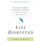 Life Disrupted: Getting Real About Chronic Illness in Your Twenties and Thirties