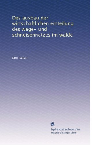 Des ausbau der wirtschaftlichen einteilung des wege- und schneisennetzes im walde (German Edition)