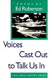 Voices Cast Out to Talk Us In (Iowa Poetry Prize)