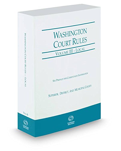 Washington Court Rules - Local, 2015 ed. (Vol. III, Washington Court Rules)