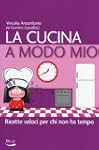 La cucina a modo mio. Ricette veloci...
