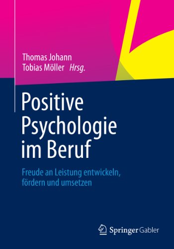 Positive Psychologie im Beruf: Freude an Leistung entwickeln, fördern und umsetzen (German Edition)