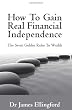 How To Gain Real Financial Independence: The Seven Golden Rules To Wealth