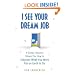 I See Your Dream Job: A Career Intuitive Shows You How to Discover What You Were Put on Earth to Do