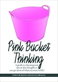 Pink bucket thinking : a guide to choosing your day-to-day thoughts so that you get more of what you want in life!