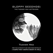 Sloppy Seconds: The Tucker Max Leftovers | [Tucker Max]