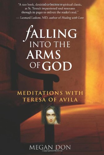 Falling Into the Arms of God: Meditations on St. Teresa of Avila