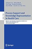 Process support and knowledge representation in health care : BPM 2012 Joint Workshop, ProHealth 2012/KR4HC 2012, Tallinn, Estonia, September 3, 2012 : revised selected papers