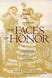 The Faces of Honor: Sex, Shame, and Violence in Colonial Latin America (Dialogos)