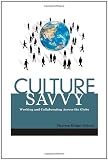 Culture Savvy: Working and Collaborating Across the Globe