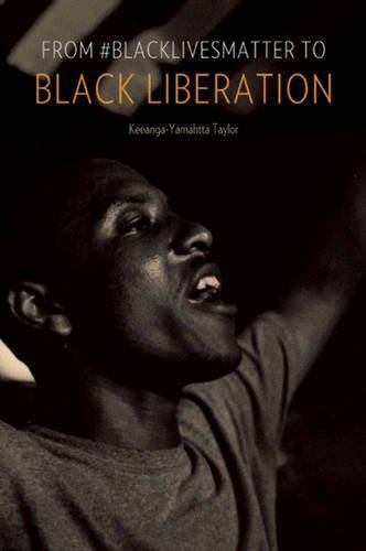 From #BlackLivesMatter to Black Liberation, by Keeanga-Yamahtta Taylor