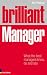 Brilliant Manager: What the Best Managers Know, Do and Say