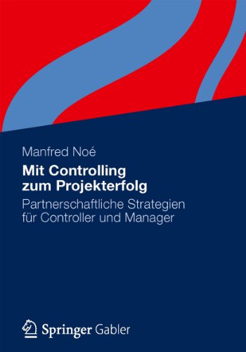 Mit Controlling zum Projekterfolg: Partnerschaftliche Strategien für Controller und Manager (German Edition)