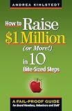How to Raise $1 Million (Or More!) in 10 Bite-sized Steps: A Failproof Guide for Board Members, Volunteers and Staff
