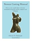 Bronze Casting Manual: Cast your own small bronze. A complete tutorial taking you step by step through an easily achievable casting project for professional sculptors and hobbyists.