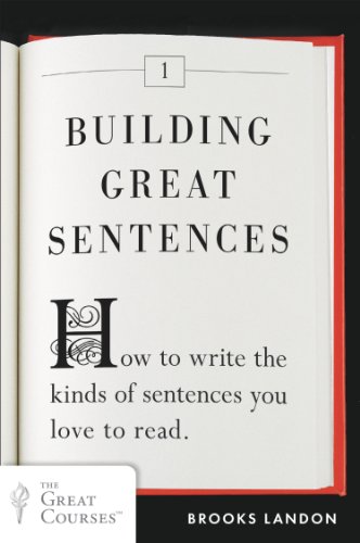 Building Great Sentences: How to Write the Kinds of Sentences You Love to Read (Great Courses)