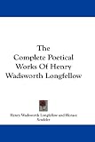 The Complete Poetical Works Of Henry Wadsworth Longfellow (Kessinger Publishing's Legacy Reprints)