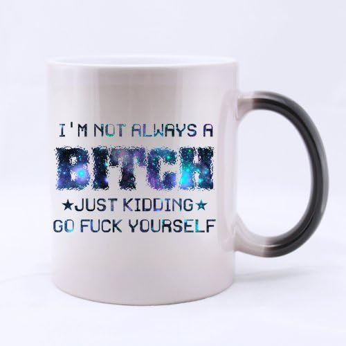 Funny Gift - Funny I'm Not Always A Bitch,Just Kidding,Go Fuck Yourself Morphing Coffee Mug,Tea Cup, Ceramic Material Mugs,11oz