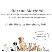 Rescue Matters: How to Find, Foster, and Rehome Companion Animals: A Guide for Volunteers and Organizers | [Sheila Webster Boneham]