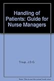 The Handling of patients : a guide for nurse managers