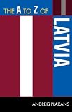 The A to Z of Latvia (The a to Z Guides Series: Historical Dictionaries of Europe : No. 60)