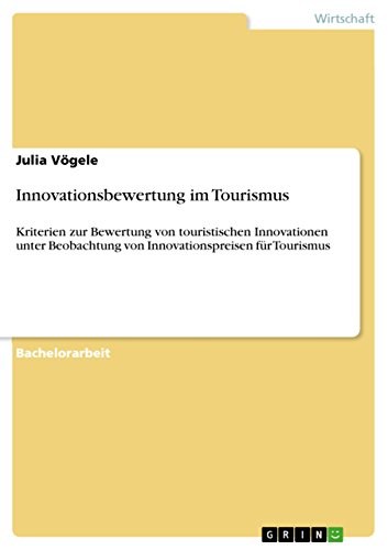 Innovationsbewertung im Tourismus: Kriterien zur Bewertung von touristischen Innovationen unter Beobachtung von Innovationspreisen für Tourismus (German Edition)
