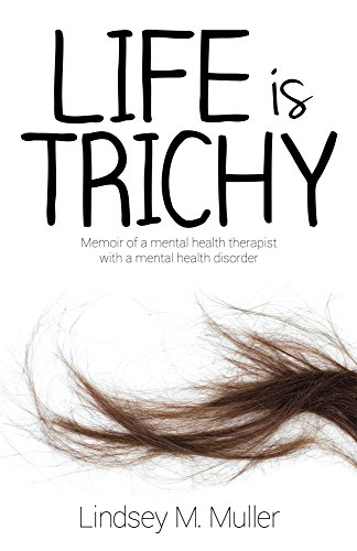 Life is Trichy: Memoir of a mental health therapist with a mental health disorder