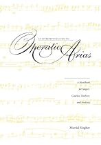 An Interpretive Guide to Operatic Arias: A Handbook for Singers, Coaches, Teachers, and Students An Interpretive Guide to Operatic Arias: A Handbook for Singers, Coaches, Teachers, and Students