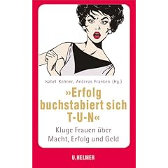 "Erfolg buchstabiert sich T-U-N.": Kluge Frauen �ber Macht, Erfolg und Geld