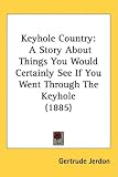 Keyhole Country: A Story About Things You Would Certainly See If You Went Through The Keyhole (1885)