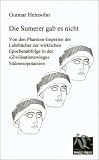 Die Sumerer gab es nicht: Von den Phantom-Imperien der Lehrbücher zur wirklichen Epochenabfolge in der Zivilisationswiege Südmesopotamien