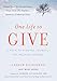 One Life to Give: A Path to Finding Yourself by Helping Others