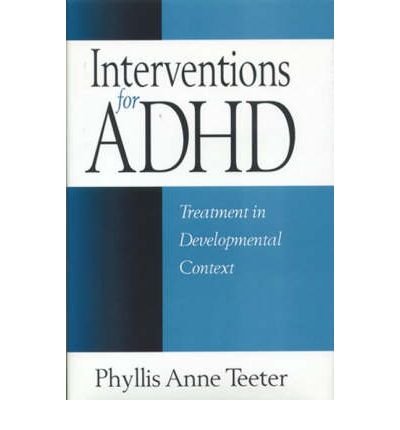 [(Interventions for ADHD: Treatment in Developmental Context)] [Author: Phyllis Anne Teeter] published on (June, 2000)