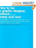 How to be a Graphic Designer, Without Losing Your Soul