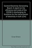 Central Electricity Generating Board : a report on the efficiency and costs of the CEGB in discharging its functions for the transmission of electricity in bulk