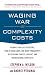 Waging War on Complexity Costs : Reshape Your Cost Structure, Free Up Cash Flows and Boost Productivity by Attacking Process, Product and Organizational Complexity