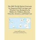 The 2009 World Market Forecasts for Imported Doll Carriages and Wheeled Toys Designed to... by Icon Group