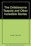 The dribblesome teapots, and other incredible stories